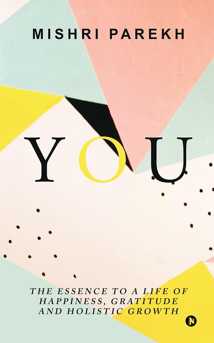 You: The Essence to a Life of Happiness, Gratitude And Holistic Growth