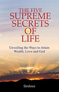 The Five Supreme Secrets of Life  Unveiling the Ways to Attain Wealth, Love and God