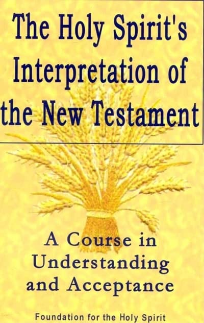 Holy Spirits Interpretation of the New Testament: A Course in Understanding and Acceptance