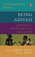 Being Adivasi: Existence, Entitlements, Exclusion (Rethinking India series Vol 7)