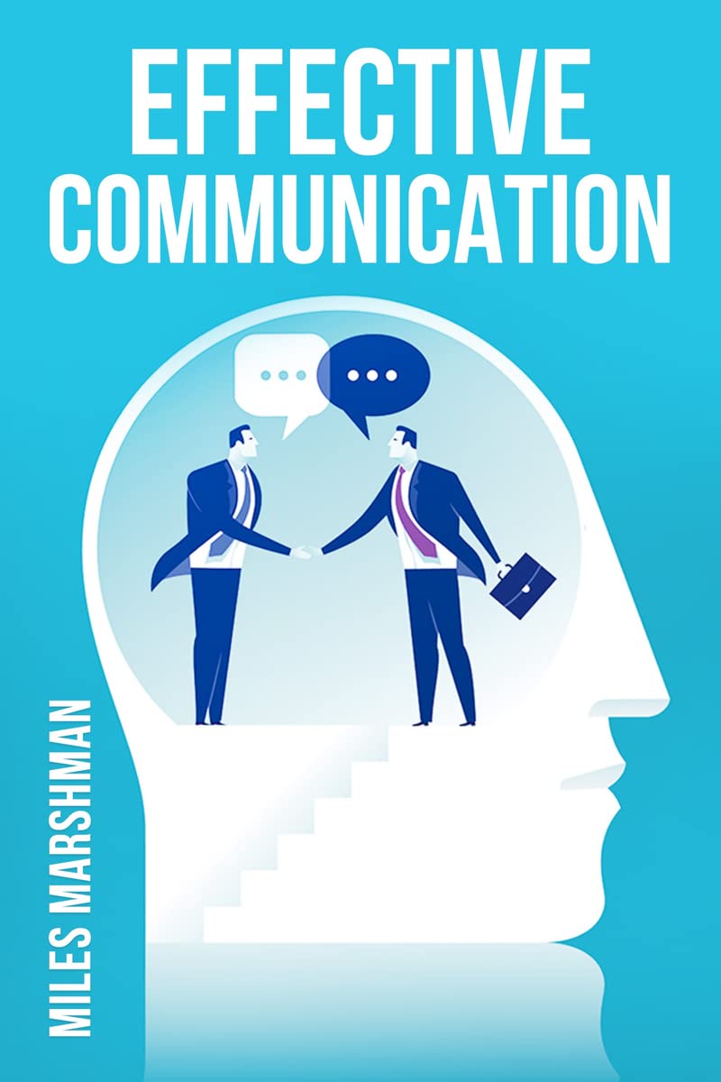 EFFECTIVE COMMUNICATION : Master The Art of Communication and Achieve Success in All Areas of Your Life (2023 Guide for Beginner