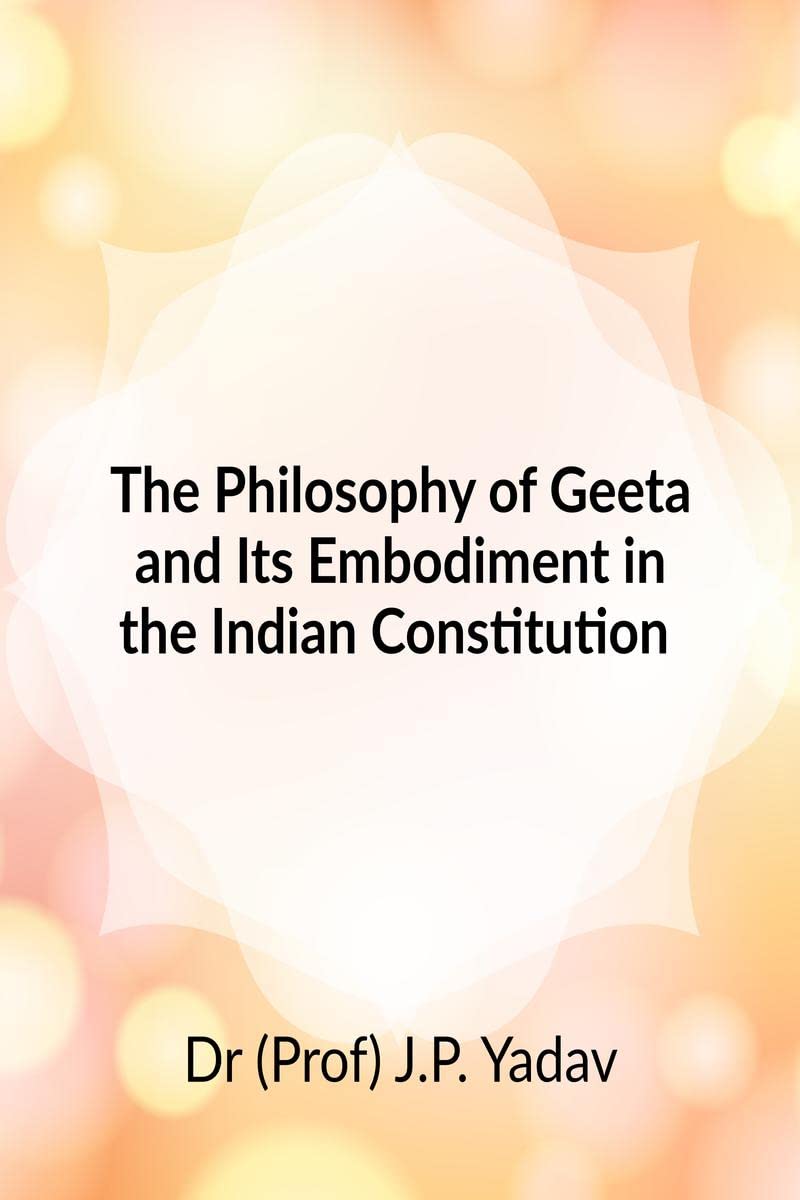 The Philosophy of Geeta and Its Embodiment In The Indian Constitution : Souvenir