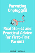 Parenting Unplugged : Real Stories and Practical Advice for FirstTime Parents