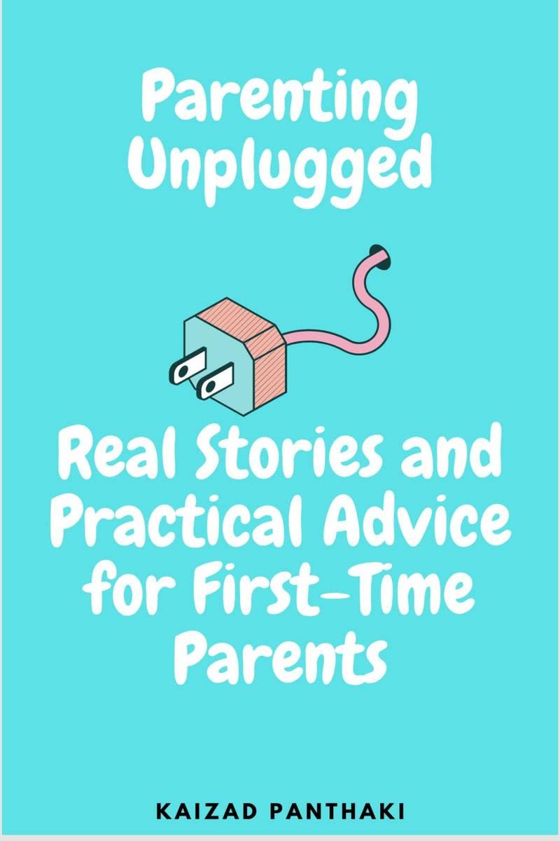 Parenting Unplugged : Real Stories and Practical Advice for FirstTime Parents