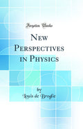 New Perspectives in Physics (Classic Reprint)