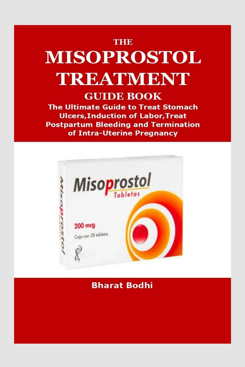 THE MISOPROSTOL TREATMENT GUIDE BOOK : The Ultimate Guide to Treat Stomach Ulcers,Induction of Labor,Treat Postpartum Bleeding a