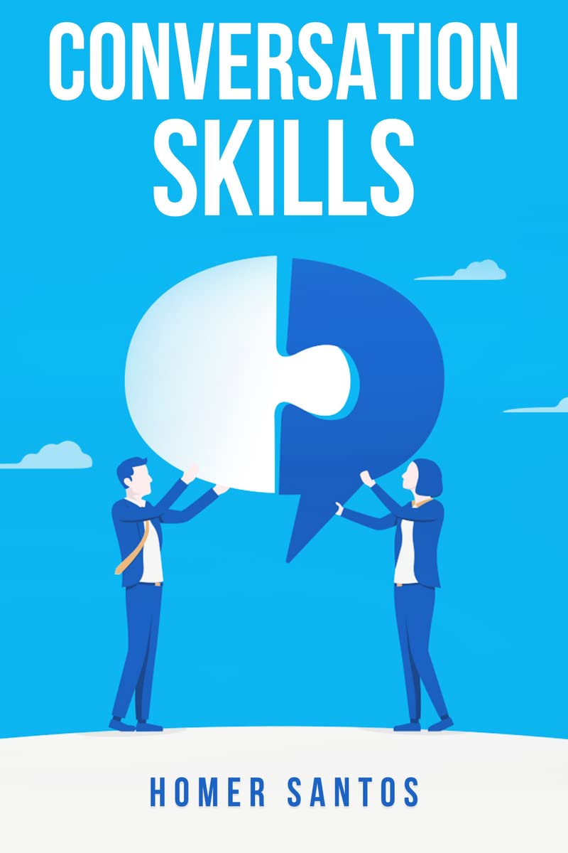 CONVERSATION SKILLS : Discover the Secrets to Confident, Engaging, and Effective Conversation in Any Setting (2023 Guide for Beg