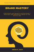 Brand Mastery : Strategies and Insights for Building a Resilient and Memorable Brand in the Digital Age