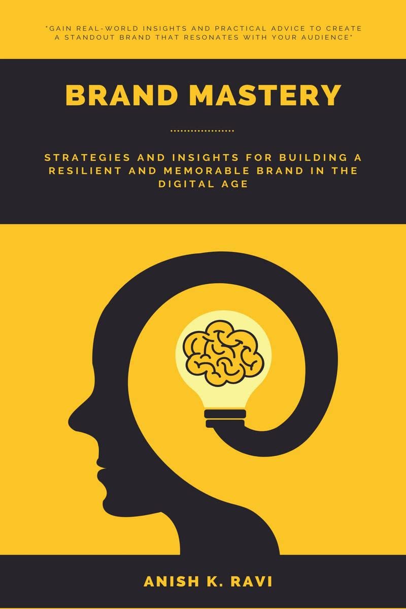 Brand Mastery : Strategies and Insights for Building a Resilient and Memorable Brand in the Digital Age