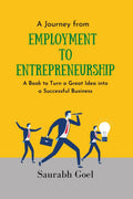 A Journey from Employment to Entrepreneurship : A Book to Turn a Great Idea into a Successful Business