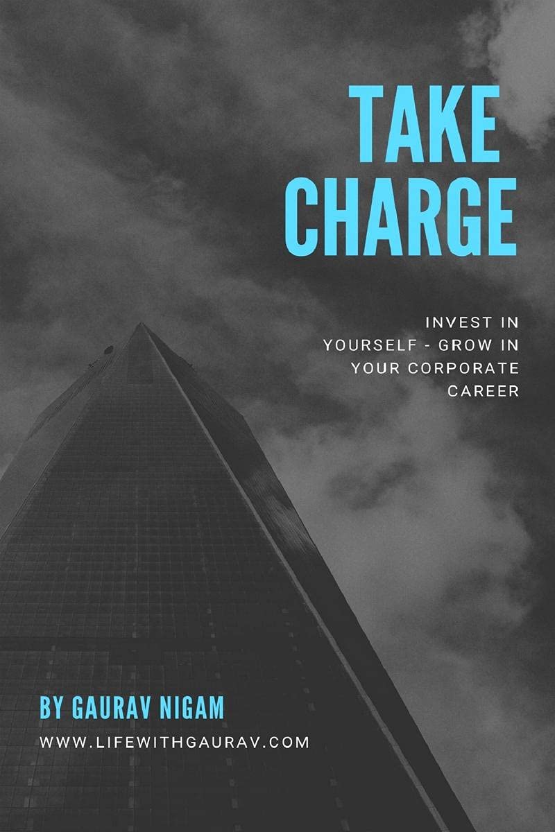 Take Charge : INVEST IN YOURSELF  GROW IN YOUR CORPORATE CAREER