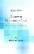 National Plumbing Code: Minimum Requirements for Plumbing (Classic Reprint)