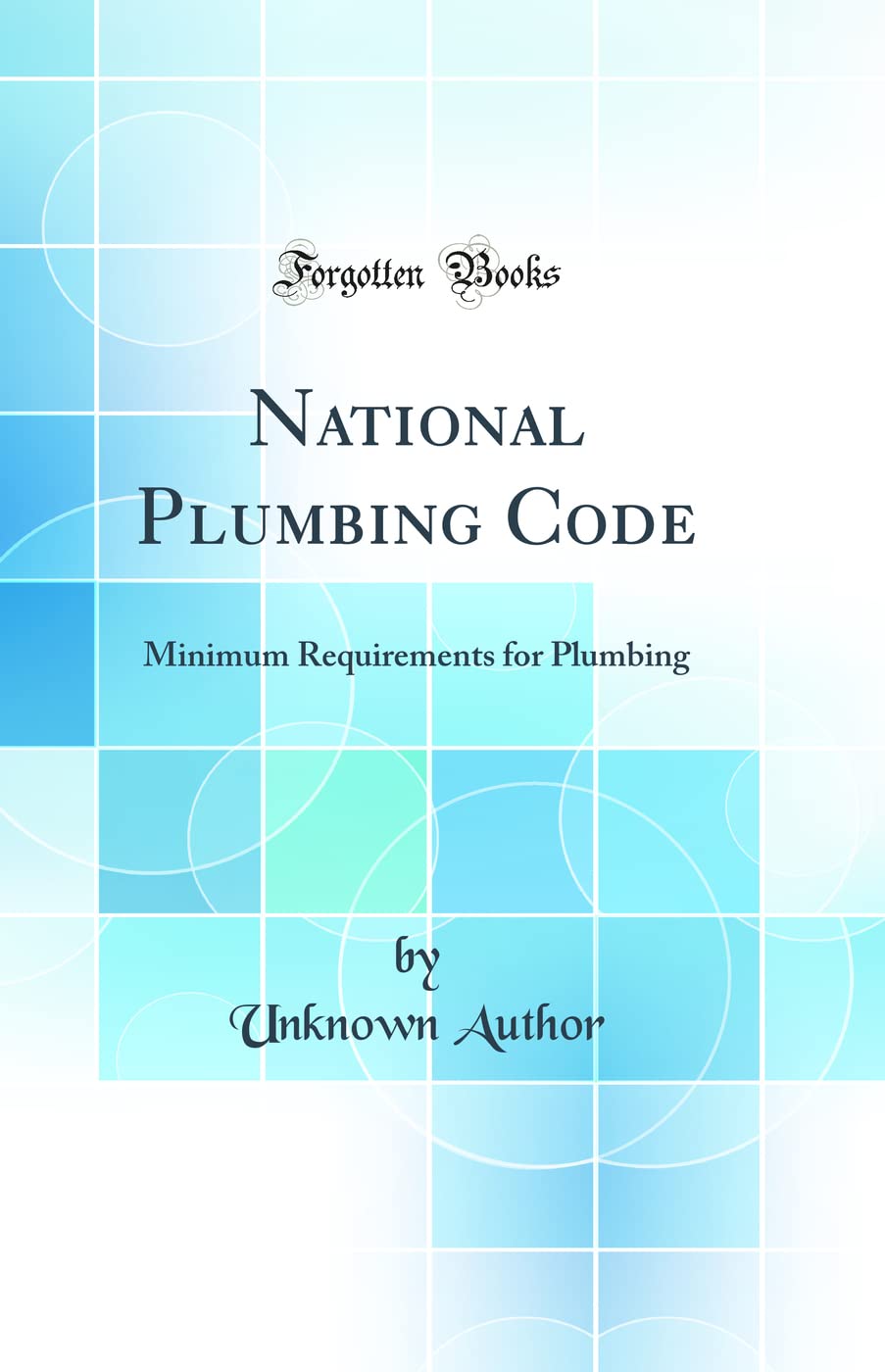 National Plumbing Code: Minimum Requirements for Plumbing (Classic Reprint)