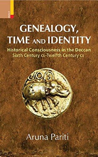 Genealogy, Time and Identity: Historical Consciousness in the Deccan, Sixth Century CE Twelfth Century CE