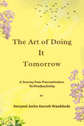 The Art of Doing It Tomorrow: A Journey from Procrastination to Productivity