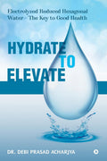 Hydrate to Elevate : Electrolyzed Reduced Hexagonal Water  The Key to Good Health