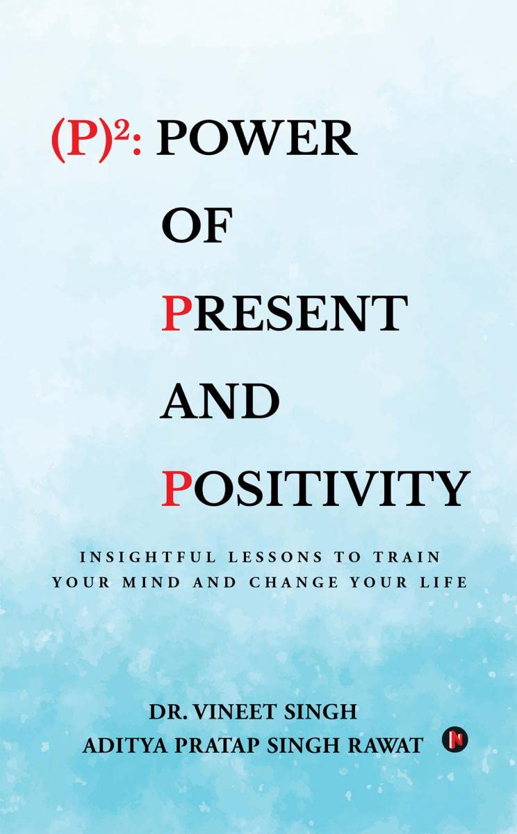 (P)2: Power of Present and Positivity : Insightful Lessons to Train Your Mind and Change Your Life