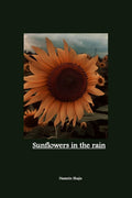 Sunflowers in the rain : poetry, prose & art