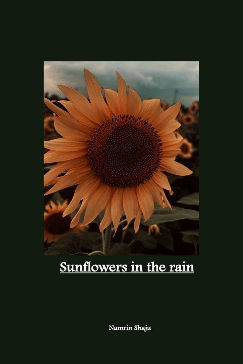 Sunflowers in the rain : poetry, prose & art