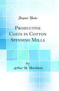Productive Costs in Cotton Spinning Mills (Classic Reprint)
