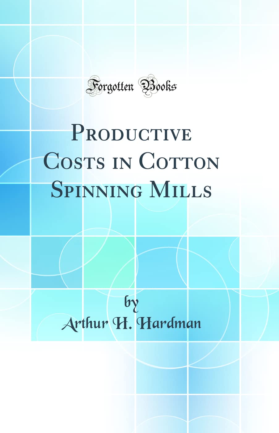 Productive Costs in Cotton Spinning Mills (Classic Reprint)