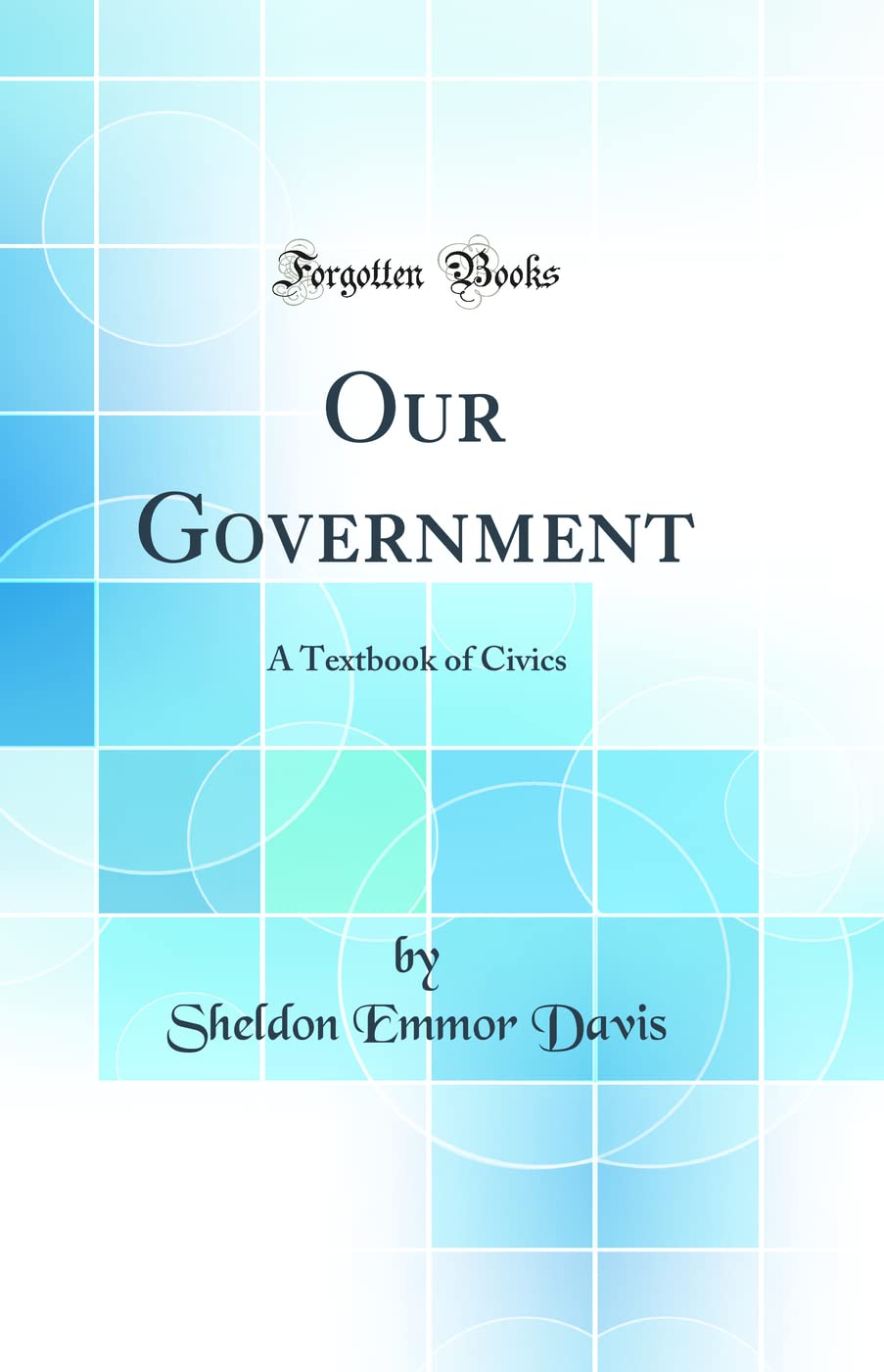 Our Government: A Textbook of Civics (Classic Reprint)