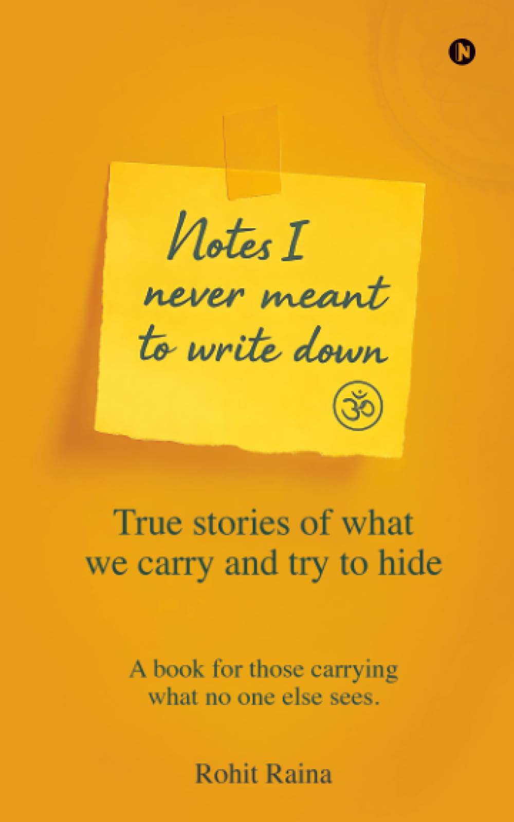 NOTES I NEVER MEANT TO WRITE DOWN: True stories of what we carry and try to hide