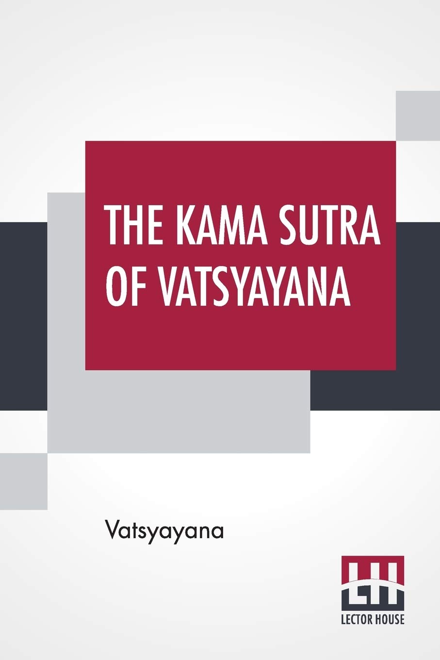 The Kama Sutra Of Vatsyayana: Translated From The Sanscrit In Seven Parts With Preface, Introduction And Concluding Remarks By R