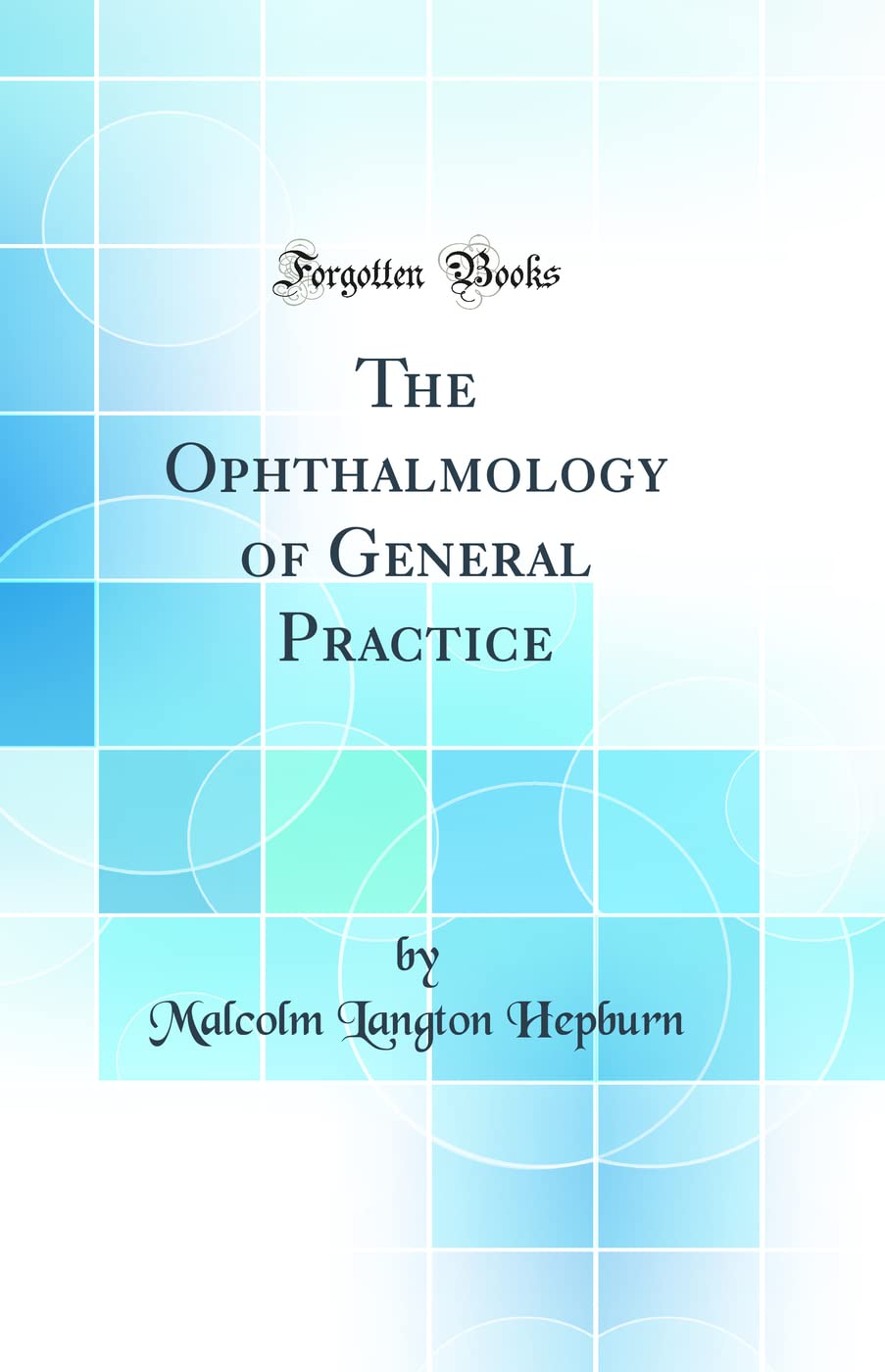 The Ophthalmology of General Practice (Classic Reprint)