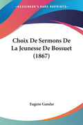 Choix De Sermons De La Jeunesse De Bossuet (1867) (French Edition)