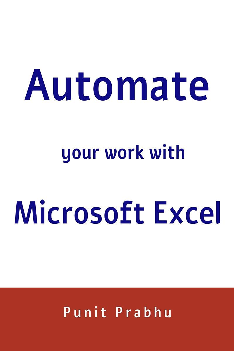 Automate Your Work With Microsoft Excel : This Book Will Help You To Reduce Your Time Spent Manually And Help You Automate Your 