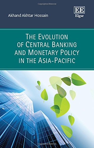 The Evolution of Central Banking and Monetary Policy in the AsiaPacific (Handbook of Research Methods and Applications)