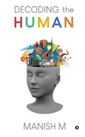 Decoding the Human : A quest to find an answer to the most intriguing question: What are we?