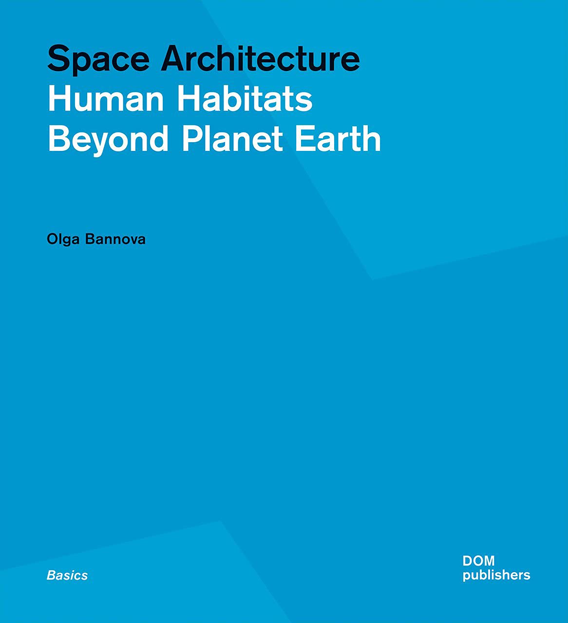 Space Architecture: Human Habitats Beyond Planet Earth (Basics Series)