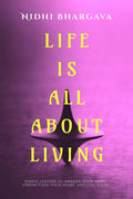 Life is All About Living: Simple Lessons to Awaken Your Mind, Strengthen Your Heart, And Live Fully