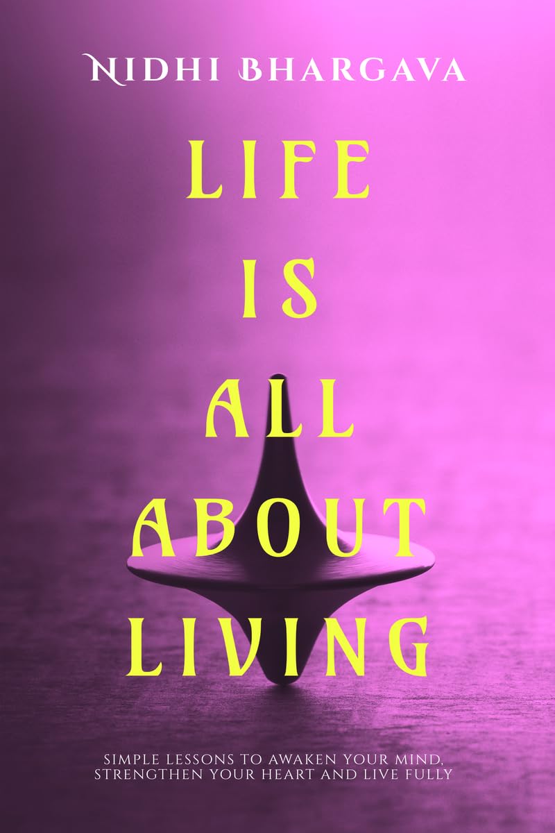 Life is All About Living: Simple Lessons to Awaken Your Mind, Strengthen Your Heart, And Live Fully