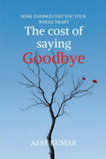 The cost of saying Goodbye: SOME ENDINGS COST YOU YOUR WHOLE HEART