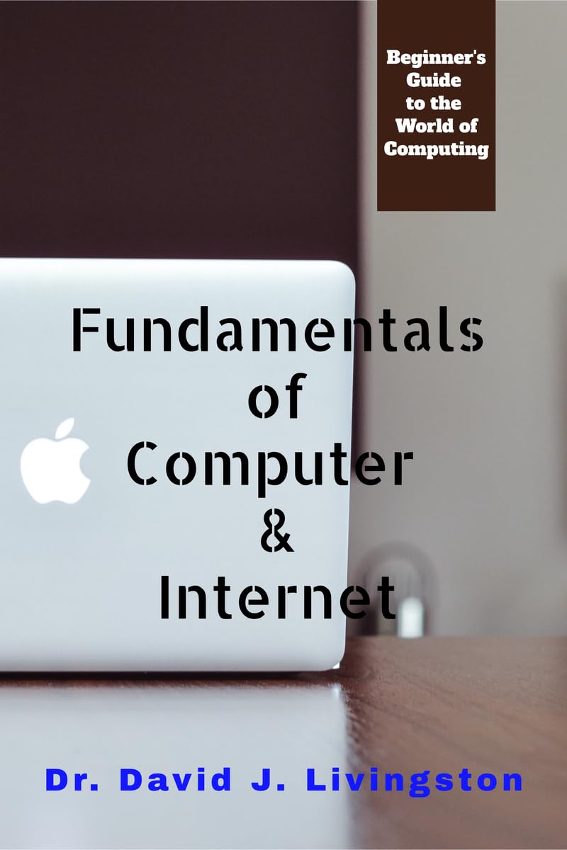 Fundamentals Of Computer & Internet : Beginners Guide To The World Of Computing