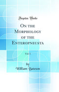 On the Morphology of the Enteropneusta, Vol. 1 (Classic Reprint)