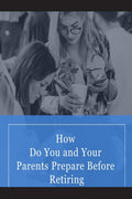 How Do You and Your Parents Prepare Before Retiring