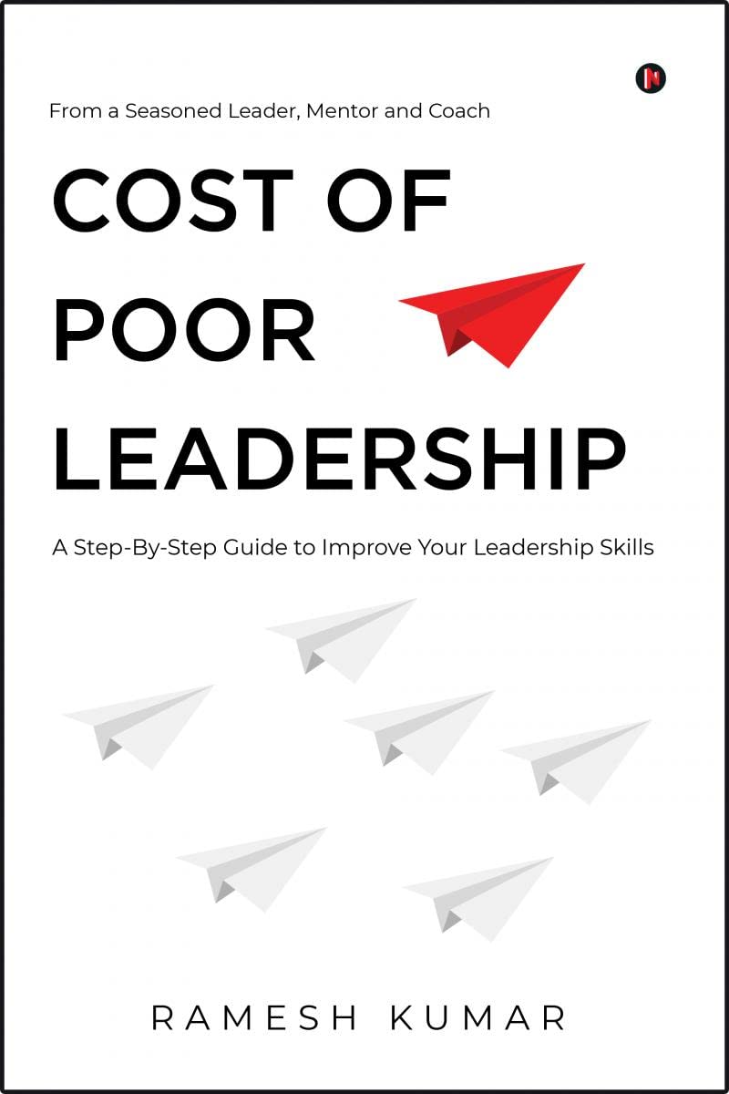 Cost of Poor Leadership : A StepByStep Guide to Improve Your Leadership Skills