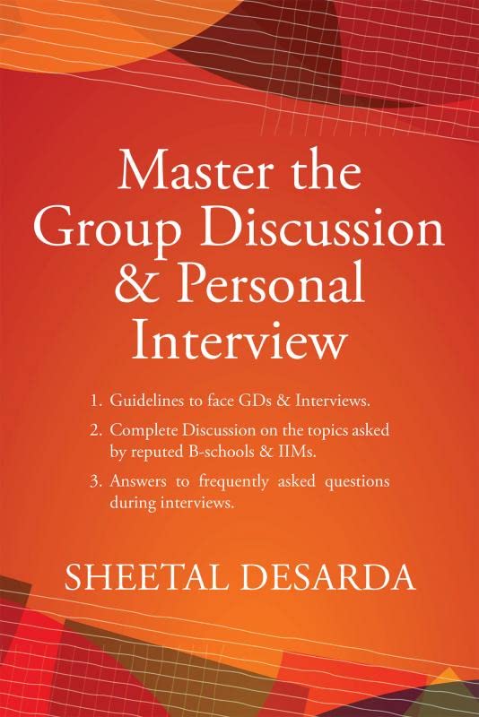 Master the Group Discussion & Personal Interview : Complete Discussion on the topics asked by reputed Bschools & IIMs