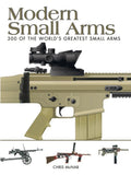 Modern Small Arms: 300 Of The WorldS Greatest Small Arms