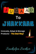 JUGAAD TO JHAKKAAS : Innovate, Adapt & Manage Products  The Desi Way!