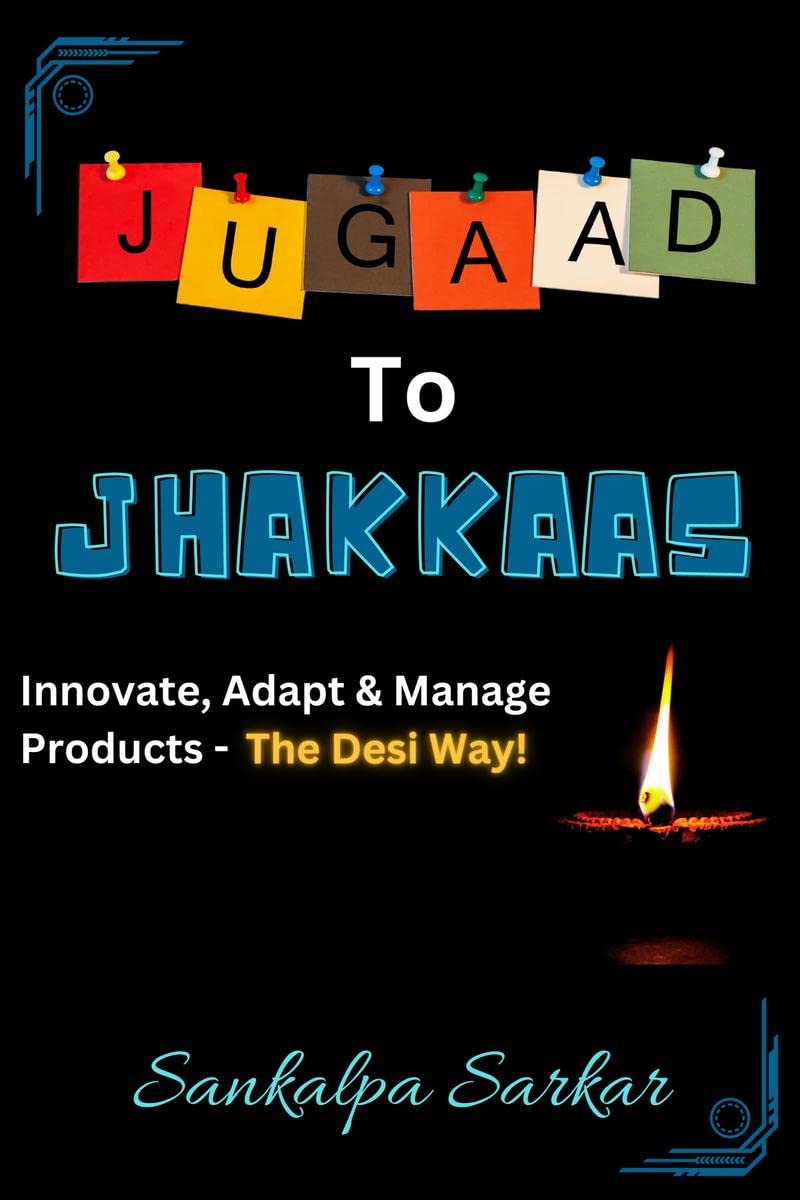 JUGAAD TO JHAKKAAS : Innovate, Adapt & Manage Products  The Desi Way!