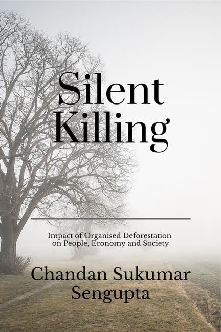 Silent Killing : Impact Of Organised Deforestation On People, Economy And Society