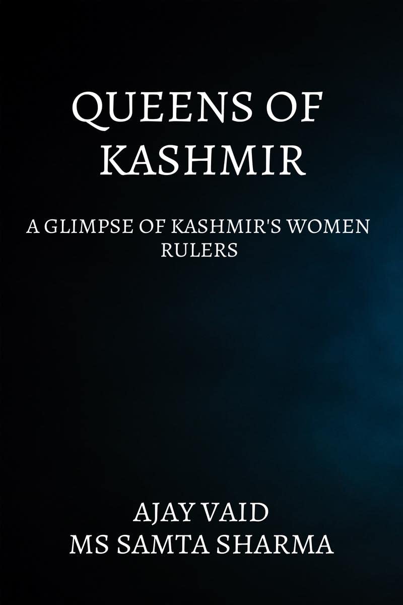 QUEENS OF KASHMIR : A GLIMPSE OF KASHMIRS WOMEN RULERS