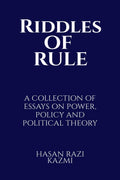 RIDDLES OF RULE: A COLLECTION OF ESSAYS ON POWER, POLICY AND POLITICAL THEORY