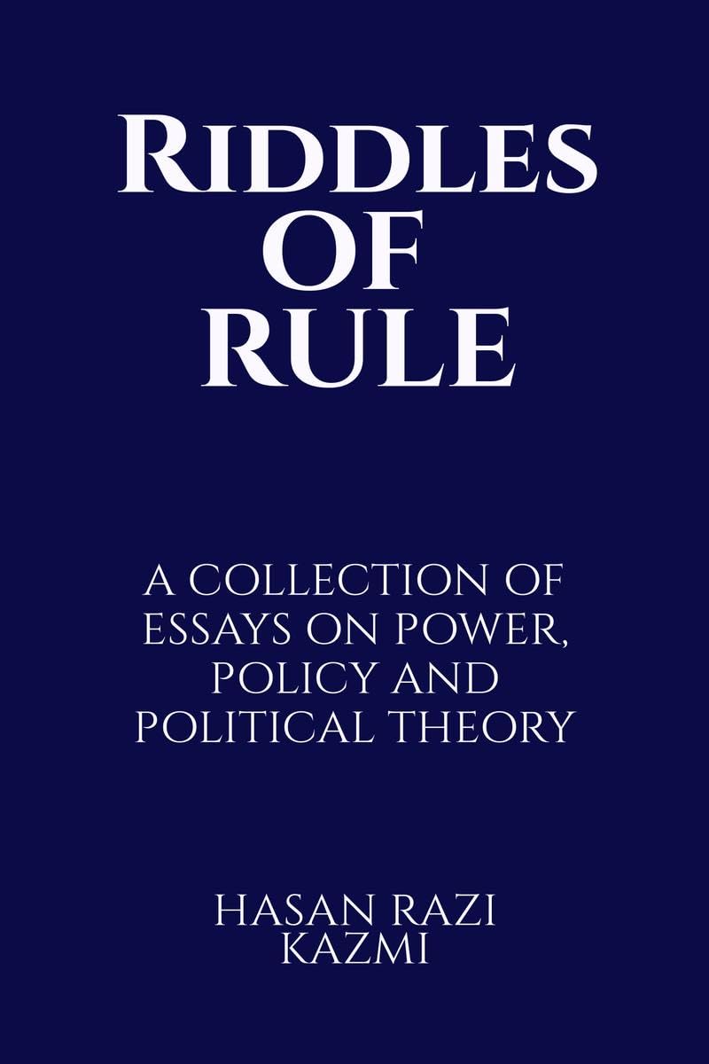 RIDDLES OF RULE: A COLLECTION OF ESSAYS ON POWER, POLICY AND POLITICAL THEORY