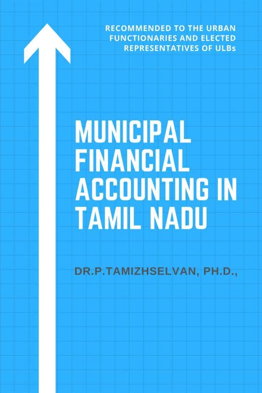Municipal Financial Accounting In Tamil Nadu : This Is Recommended To The Urban Functionaries And Elected Representatives Of Ulb
